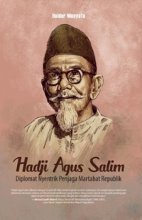 Hadji Agus Salim: Diplomat Nyentrik Penjaga Martabat Republik