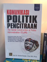 Komunikasi Politik Pencitraan: Konstruksi Sosial Atas Citra Pemimpin Publik dan Kebijakan-Kebijakan Negara dalam Perspektif Post-Modern Public Communication and New Public Administration