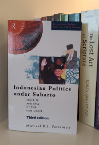 Indonesian Politics under Soeharto: The Raise and Fall of The New Order