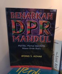 Benarkah DPR Mandul: Pemilu, Partai, dan DPR Masa Orde Baru