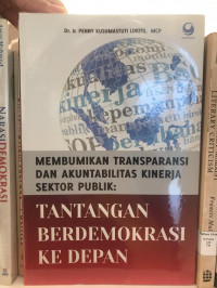 Membumikan Transparansi dan Akuntabilitas Kinerja Sektor Publik: Tantangan Berdemokrasi ke Depan