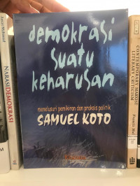 Demokrasi Suatu Keharusan: Menelusuri Pemikiran dan Praksis Politik Samuel Koto