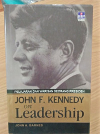 John F. Kennedy On Leadership: Pelajaran Dan Warisan Seorang Presiden