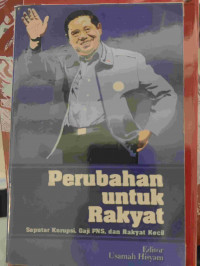 Perubahan Untuk Rakyat : Seputar Korupsi, Gaji PNS, dan Rakyat Kecil