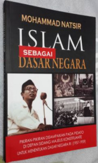 Islam sebagai Dasar Negara: Pikiran-Pikiran Disampaikan pada Pidato di Depan Sidang Majelis Konstituante untuk Menentukan Dasar Negara RI (1957-1959)