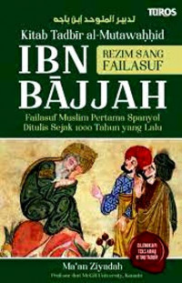 Kitab Tadbir Al-Mutawahhid Ibn Bajjah; Rezim Sang Failasuf; Failasuf Muslim Pertama Spanyol Ditulis Sejak 1000 Tahun Yang Lalu.