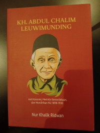 KH. Abdul Chalim Leuwimunding: Anti Kolonial, Merintis Kemerdekaan, & Mendirikan NU 1898-1930
