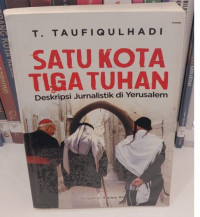 Satu Kota Tiga Tuhan : Deskripsi jurnalistik di Yerusalem