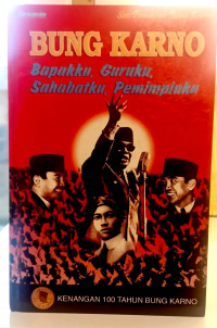 Bung Karno : Bapakku, Guruku, Sahabatku, Pemimpinku: Kenangan 100 Tahun Bung Karno