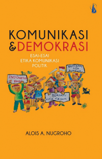 Komunikasi dan Demokrasi: Esai-Esai Etika Komunikasi Politik