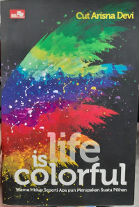 Life is Colorful: Warna Hidup Seperti Apa pun Merupakan Suatu Pilihan