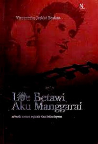 Loe Betawi, Aku Manggarai: Sebuah Roman Sejarah & Kebudayaan