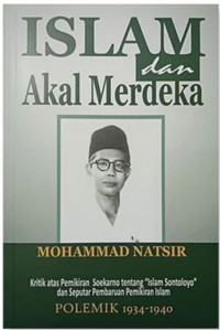 Islam & Akal Merdeka; Kritik Atas Pemikiran Soekarno Tentang Islam Sontoloyo Dan Seputar Pembaruan Pemikiran Islam