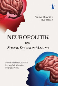 Neuropolitik & Social Decision Making: Sebuah Alternatif Jawaban Tentang Netralitas & Polarisasi Politik