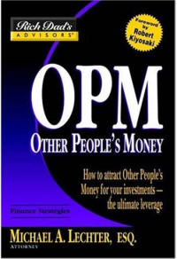 OPM: Other People's Money: How To Attract Other People's Money For Your Investments-The Ultimate :Leverage
