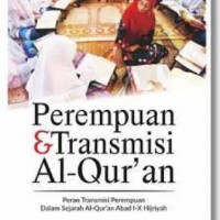Perempuan Dan Transmisi Al-Qur'an; Paran Dan Transmsis Perempauan dalam Sejarah Al-Qur