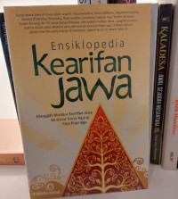 Ensiklopedia Kearifan Jawa : Menggali Mutiara Kearifan Jawa Berdasar Karya Agung Para Pujangga