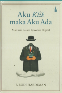 Aku Klik Maka Aku Ada: Manusia dalam Revolusi Digital