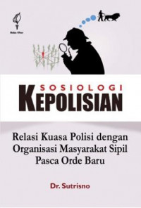 Sosiologi Kepolisian : Relasi Kuasa Polisi dengan Organisasi Masyarakat Sipil Pasca Orde Baru