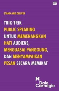 Stand and Deliver: Trik-Trik Public Speaking untuk Memenangkan Hati Audiens, Menguasai Panggung, dan Menyampaikan Pesan Secara Memikat
