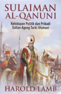 Sulaiman Al-Qanuni: Kehidupan Politik dan Pribadi Sultan Agung Turki Utsmani