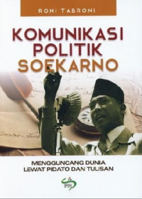 Komunikasi Politik Soekarno; Mengguncang Dunia Lewat Pidato Dan Tulisan