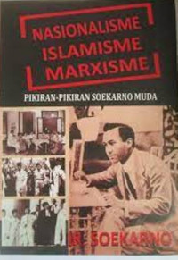 Nasionalisme,Islamisme, Marxisme; pikiran-pikiran Soekarno Muda