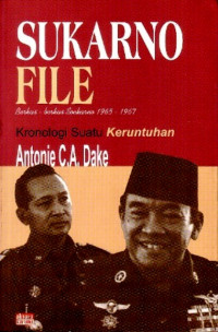 Sukarno File  : Berkas- Berkas Soekarno 1965-1967 Kronologi Suatu Keruntuhan