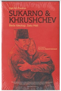 Sukarno & Khruschev; Beda Ideologi, Satu Hati