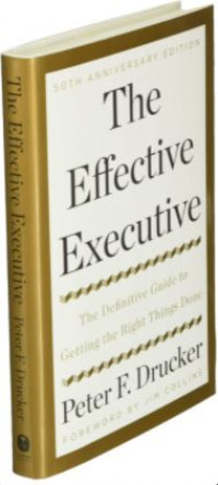 The Effective Executive: The Definitive Guide to Getting the Right Things Done