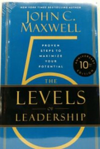 The 5 Levels of Leadership: Proven Steps to Maximize Your Potential