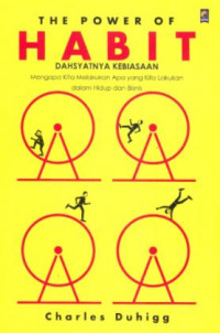 The Power Of Habit: Dahsyatnya Kebiasaan Mengapa Kita Melakukan Apa yang Kita Lakukan dalam Hidup dan Bisnis
