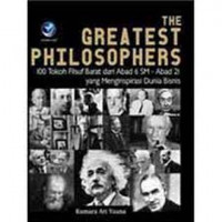 The Greatest Philosophers; 100 Tokoh Filsuf Barat dari Abad 6 SM -Abad 21 Yang Menginspirasi Dunia Bisnis