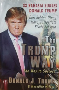 The Trump Way; The Way To Success; 33 Rahasia Sukses Donald Trump; Dari Belitan Utang Menuju Imperium Bisnis Raksasaa