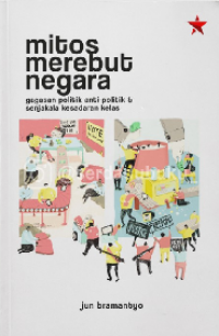 Mitos Merebut Negara : Gagasan Politik Anti - Politik & Senjakala Kesadaran Kelas