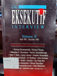 The Eksekutif Interview : Volume II  April 1983 - December 1986  Conversation With Indonesia Executives