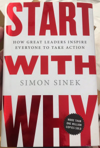 Start With Why: How Great Leaders Inspire Everyone To Take Action