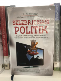 Selebritisasi Politik: Kajian Dramaturgi, Habitus, dan Tindakan Komunikatif Aktor Pemilu