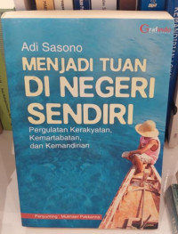 Menjadi Tuan di Negeri Sendiri : Pergulatan Kerakyatan, Kemartabatan, dan Kemandirian