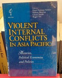 Violent Internal Conflict In Asia Pacific : Histories, Political Economies and Policies