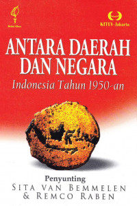 Antara Daerah Dan Negara : Indonesia Tahun  1950-an. Pembongkaran  Narasi Besar Integrasi Bangsa.