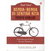 Asal-Usul Benda-Benda Di Sekitar Kita Tempo Doeloe: Siapa Pencipta Pertama dan Apa Tujuannya