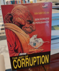 The Art of Corruption : Seni Korupsi di Perusahaan