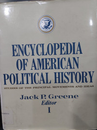Encyclopedia of American Political History : Studies of the Principal Movements and Ideas Volume 1