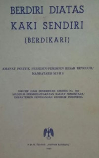 Berdiri di Atas Kaki Sendiri (Berdikari): Amanat Politik Presiden/Pemimpin Besar Revolusi/Mandataris MPRS