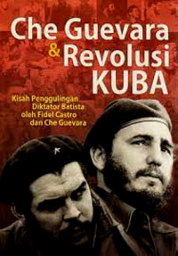 Che Guevara & Revolusi Kuba: Kisah Penggulingan Diktator Batista Oleh Fidel Castro dan Che guevara