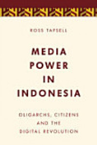 Media Power in Indonesia: Oligarchs, Citizens and the Digital Revolution