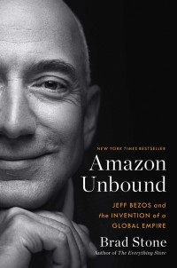 Amazon Unbound: Jeff Bezos and The Invention of A Global Empire