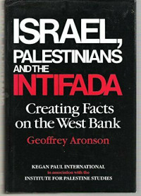 Israel, Palestinians and The Intifada : Creating Facts on The West Bank