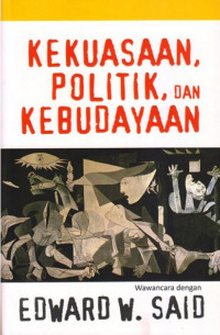 Kekuasaan, Politik, dan Kebudayaan : wawancara dengan Edward W. Said